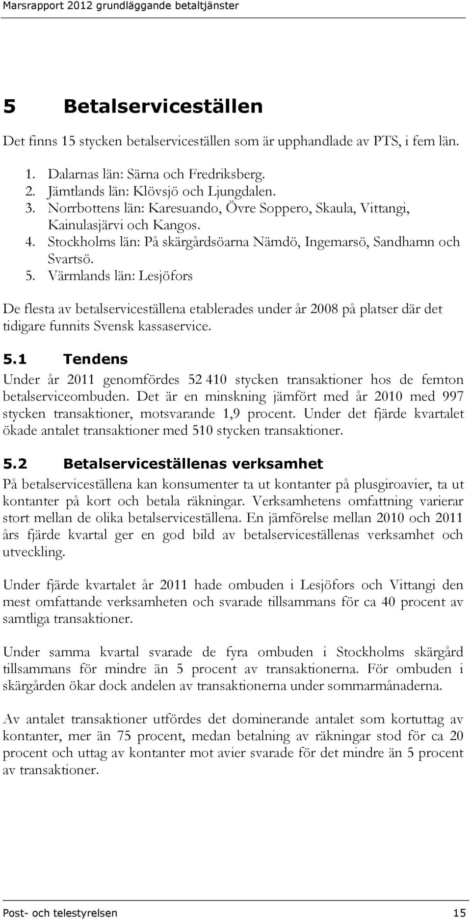 Värmlands län: Lesjöfors De flesta av betalserviceställena etablerades under år 2008 på platser där det tidigare funnits Svensk kassaservice. 5.