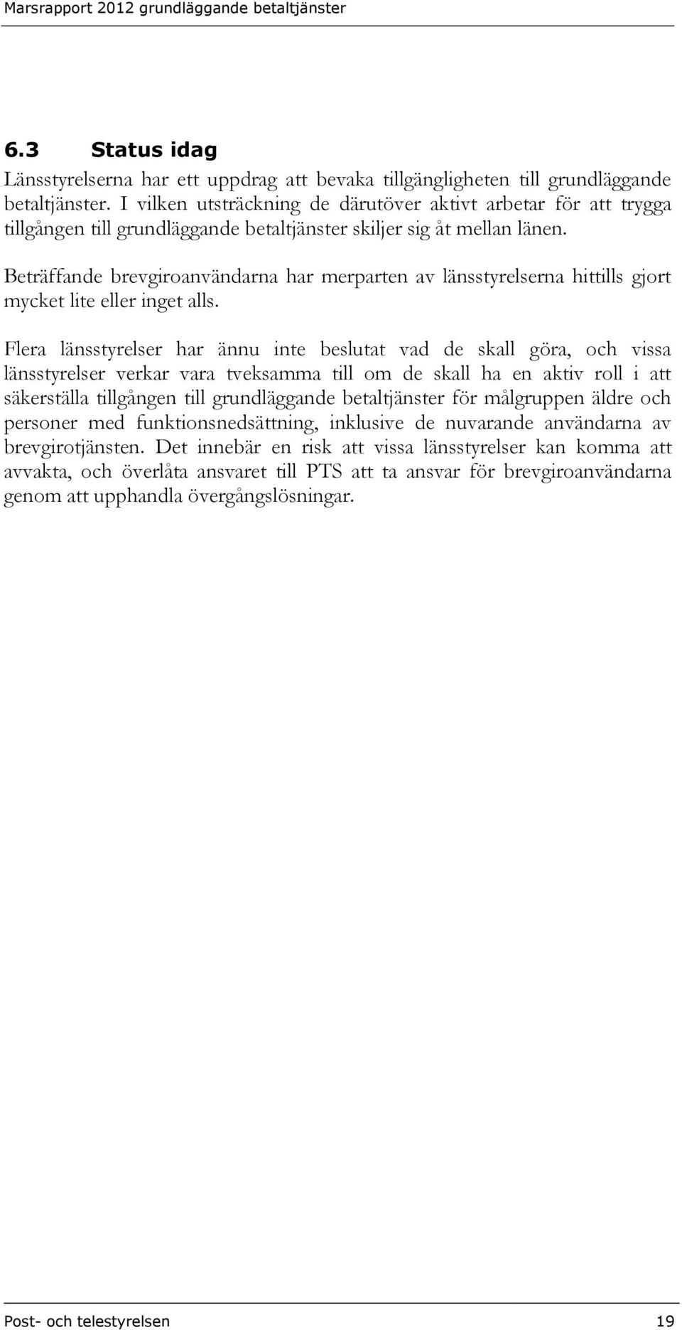 Beträffande brevgiroanvändarna har merparten av länsstyrelserna hittills gjort mycket lite eller inget alls.