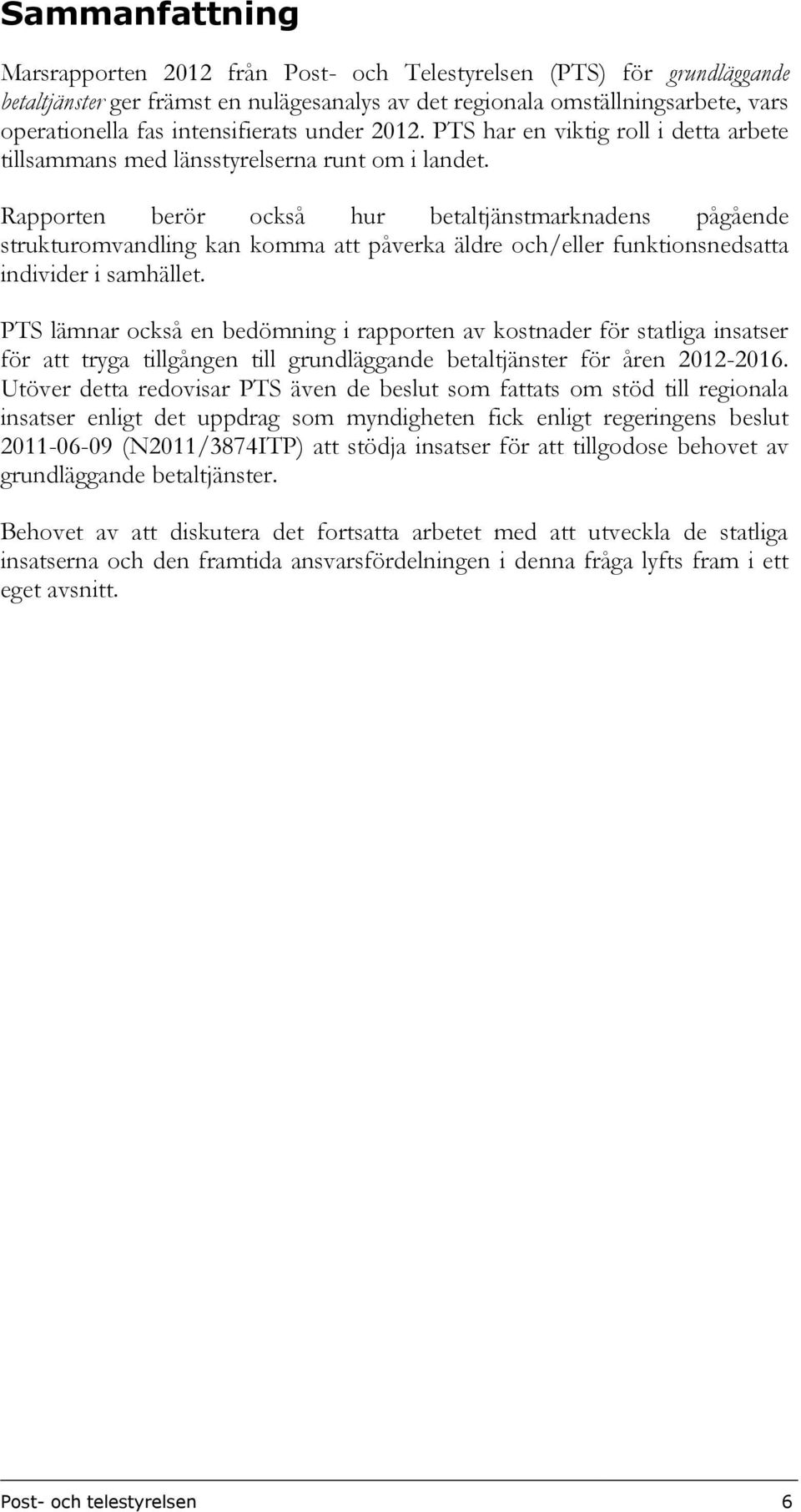 Rapporten berör också hur betaltjänstmarknadens pågående strukturomvandling kan komma att påverka äldre och/eller funktionsnedsatta individer i samhället.