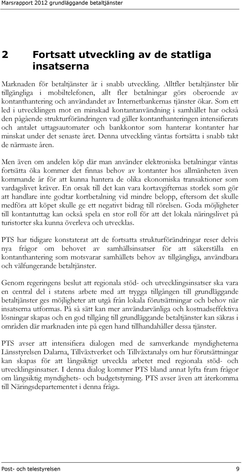 Som ett led i utvecklingen mot en minskad kontantanvändning i samhället har också den pågående strukturförändringen vad gäller kontanthanteringen intensifierats och antalet uttagsautomater och