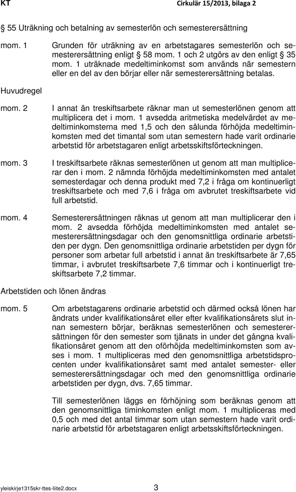 4 I annat än treskiftsarbete räknar man ut semesterlönen genom att multiplicera det i mom.