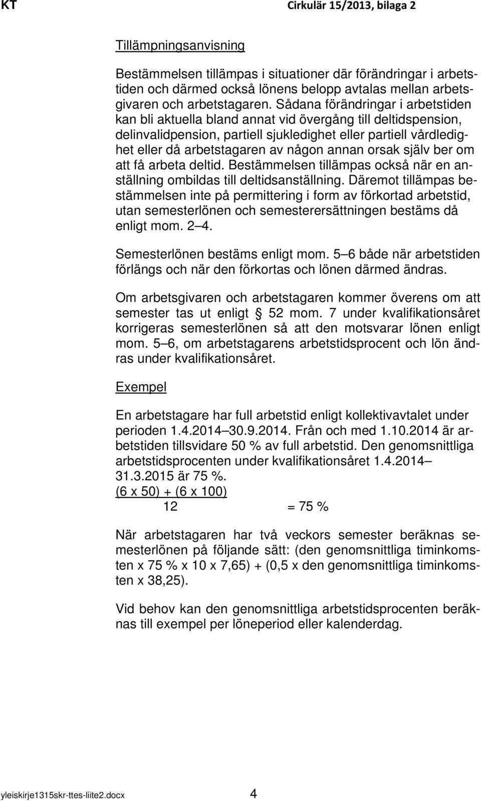 annan orsak själv ber om att få arbeta deltid. Bestämmelsen tillämpas också när en anställning ombildas till deltidsanställning.