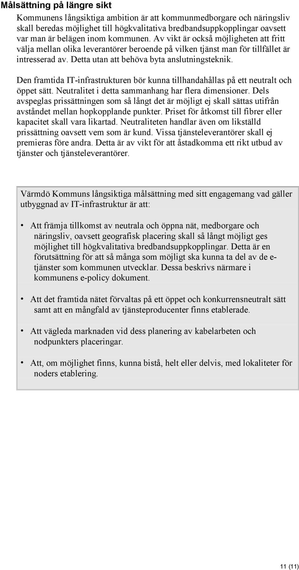 Den framtida IT-infrastrukturen bör kunna tillhandahållas på ett neutralt och öppet sätt. Neutralitet i detta sammanhang har flera dimensioner.