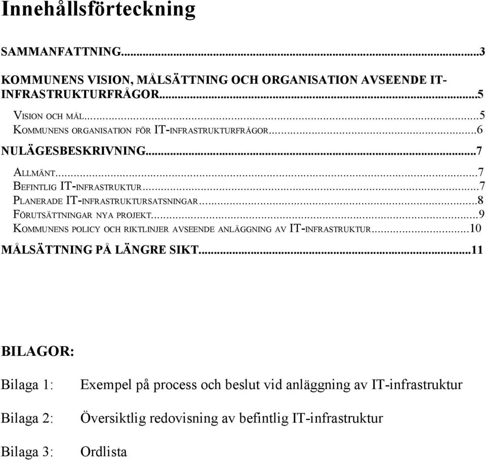 ..7 PLANERADE IT-INFRASTRUKTURSATSNINGAR...8 FÖRUTSÄTTNINGAR NYA PROJEKT...9 KOMMUNENS POLICY OCH RIKTLINJER AVSEENDE ANLÄGGNING AV IT-INFRASTRUKTUR.
