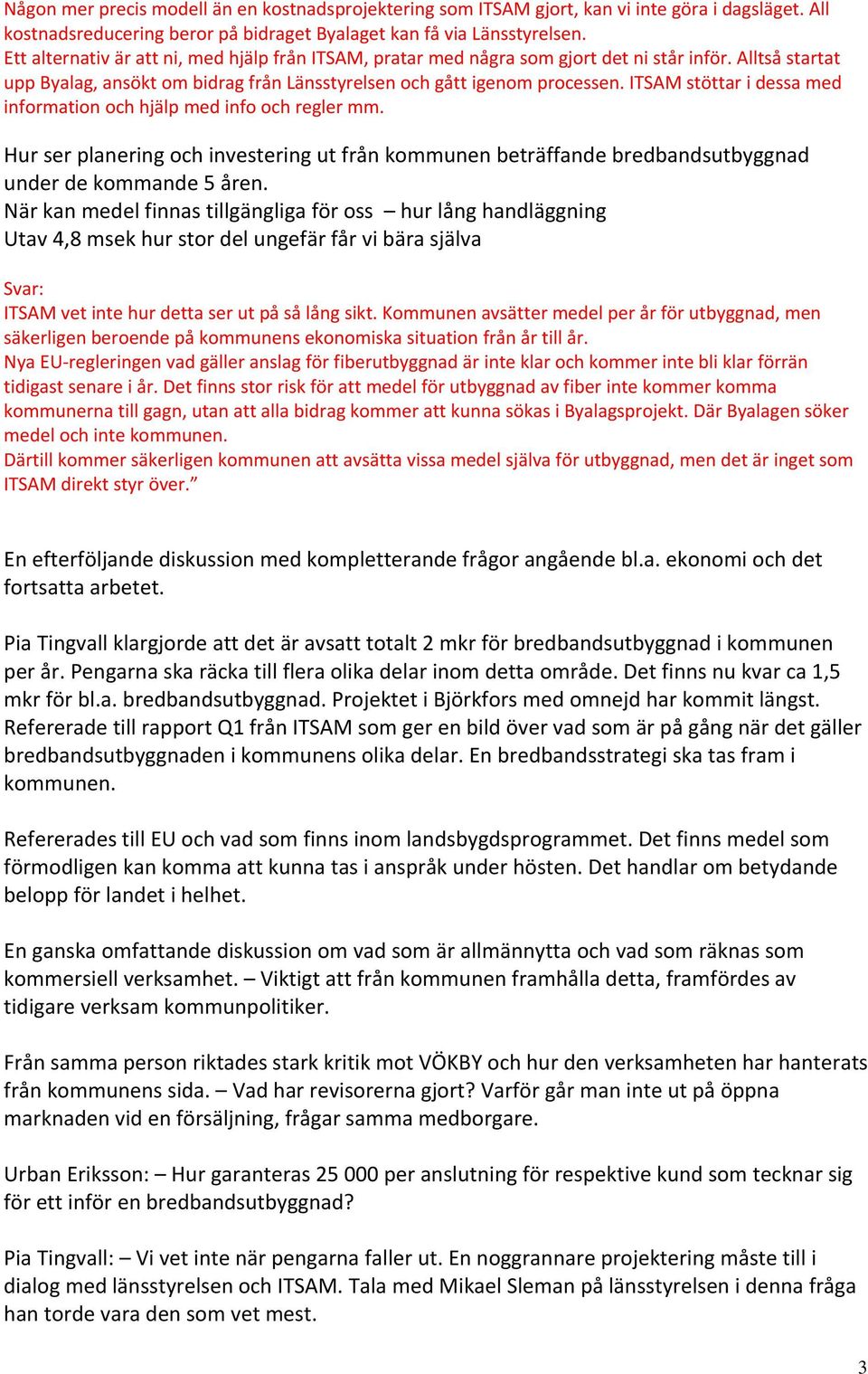 ITSAM stöttar i dessa med information och hjälp med info och regler mm. Hur ser planering och investering ut från kommunen beträffande bredbandsutbyggnad under de kommande 5 åren.