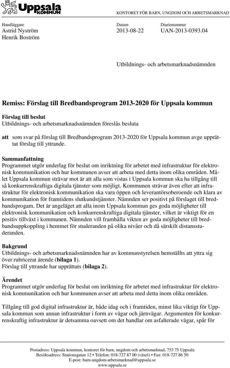 att som svar på förslag till Bredbandsprogram 2013-2020 för Uppsala kommun avge upprättat förslag till yttrande.