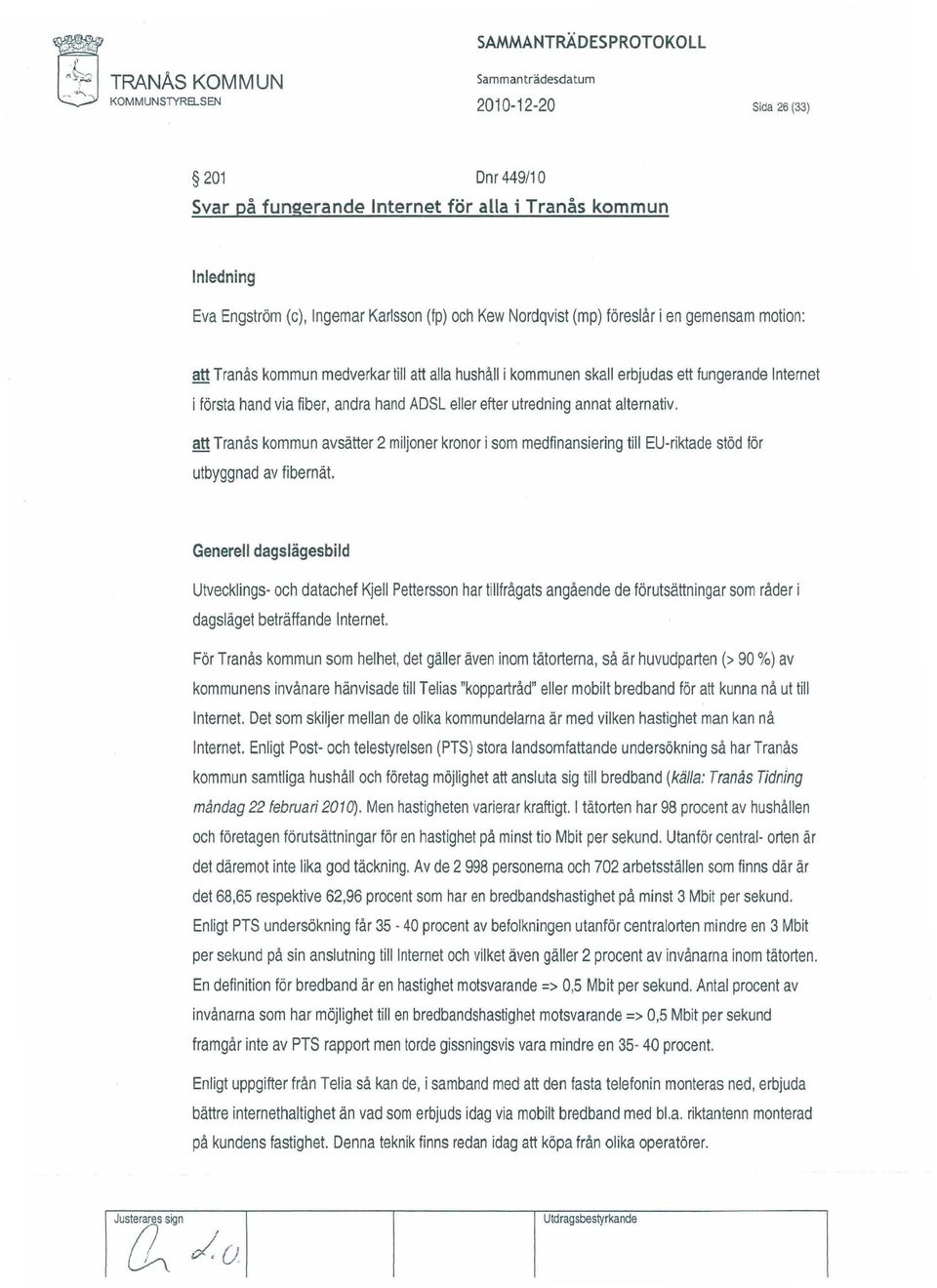 efter utredning annat alternativ. att Tranås kommun avsätter 2 miljoner kronor i som medfinansiering till EU-riktade stöd för utbyggnad av fibernät.