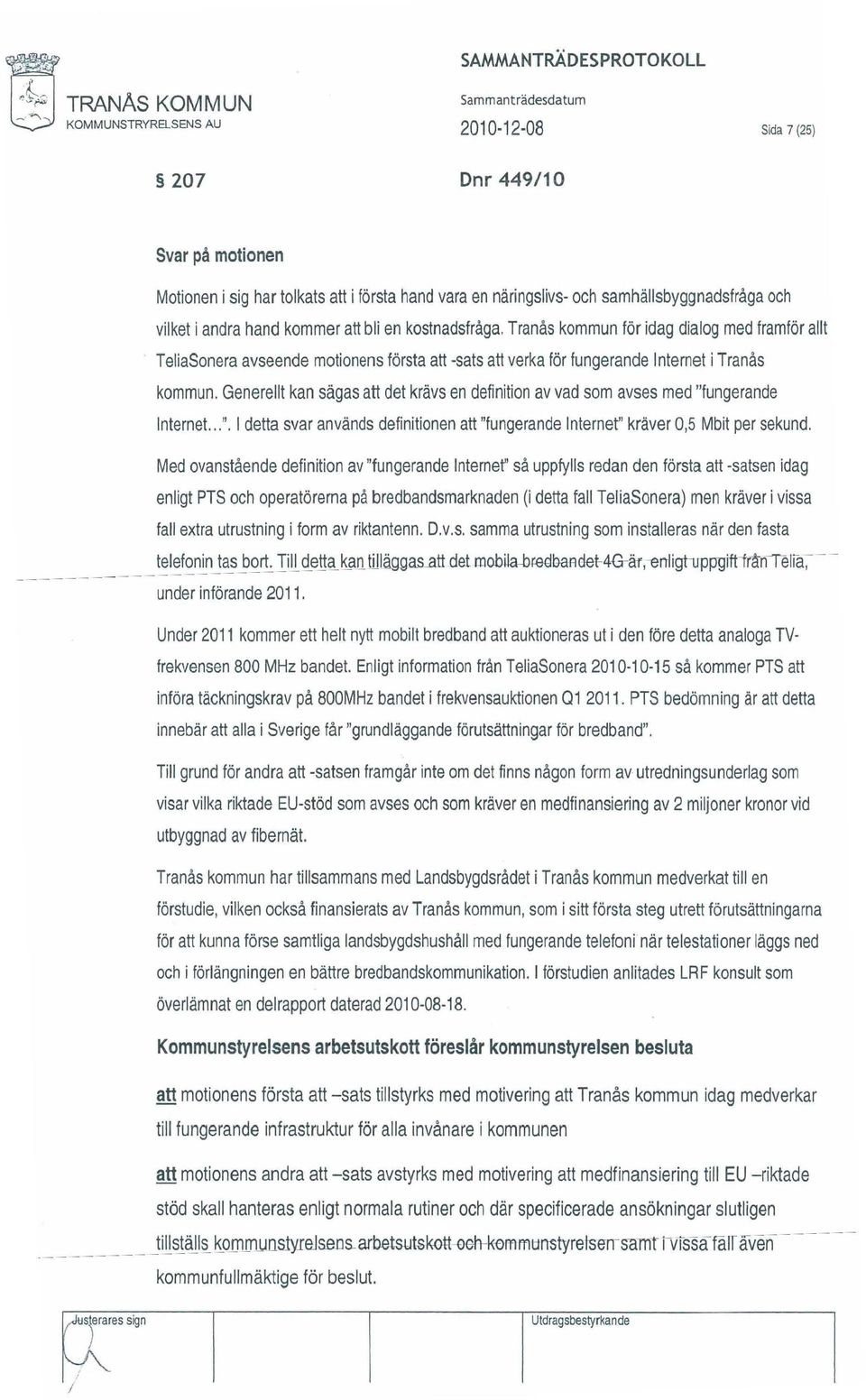 TeliaSonera avseende motionens första att -sats att verka för fungerande Internet i Tranås kommun. Generellt kan sägas att det krävs en definition av vad som avses med "f