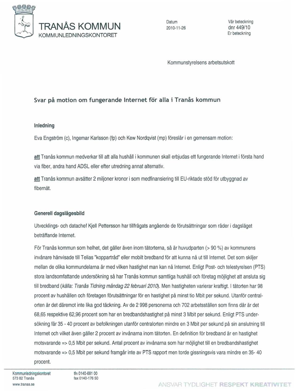 hand via fiber, andra hand ADSL eller efter utredning annat alternativ. atttranås kommun avsätter 2 miljoner kronor i som medfinansiering till EU-riktade stöd förutbyggnad av fibernät.
