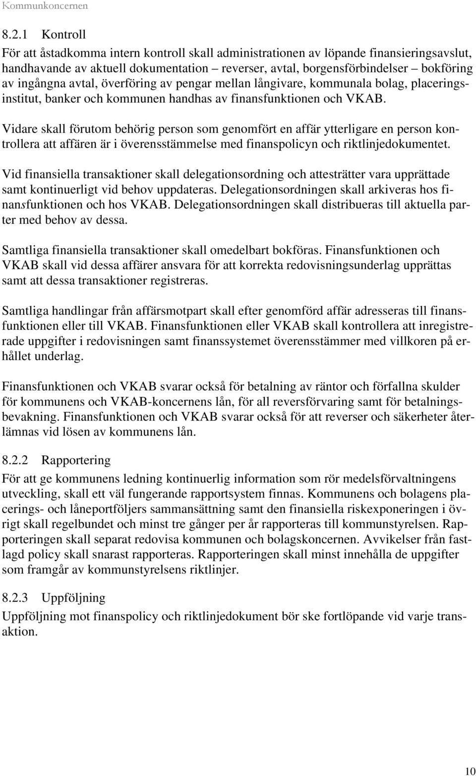 Vidare skall förutom behörig person som genomfört en affär ytterligare en person kontrollera att affären är i överensstämmelse med finanspolicyn och riktlinjedokumentet.