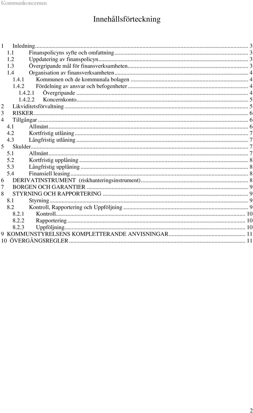 .. 6 4 Tillgångar... 6 4.1 Allmänt... 6 4.2 Kortfristig utlåning... 7 4.3 Långfristig utlåning... 7 5 Skulder... 7 5.1 Allmänt... 7 5.2 Kortfristig upplåning... 8 5.3 Långfristig upplåning... 8 5.4 Finansiell leasing.