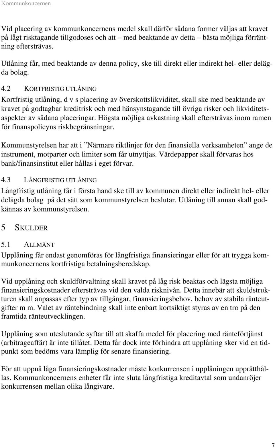 2 KORTFRISTIG UTLÅNING Kortfristig utlåning, d v s placering av överskottslikviditet, skall ske med beaktande av kravet på godtagbar kreditrisk och med hänsynstagande till övriga risker och