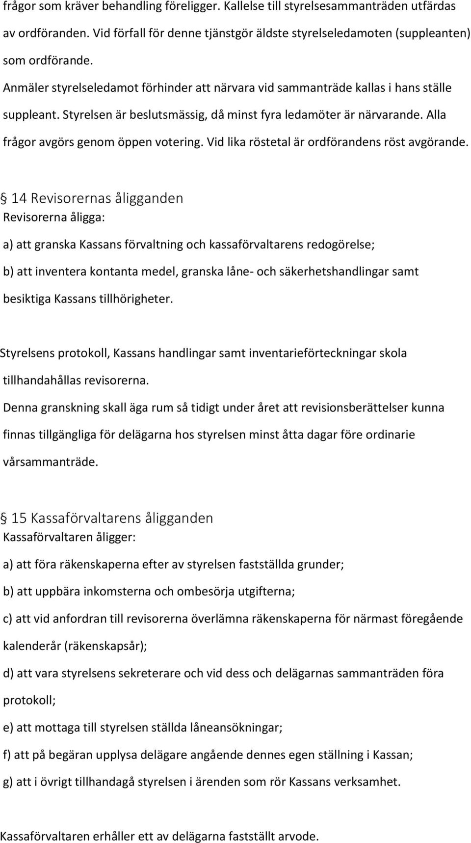 Alla frågor avgörs genom öppen votering. Vid lika röstetal är ordförandens röst avgörande.