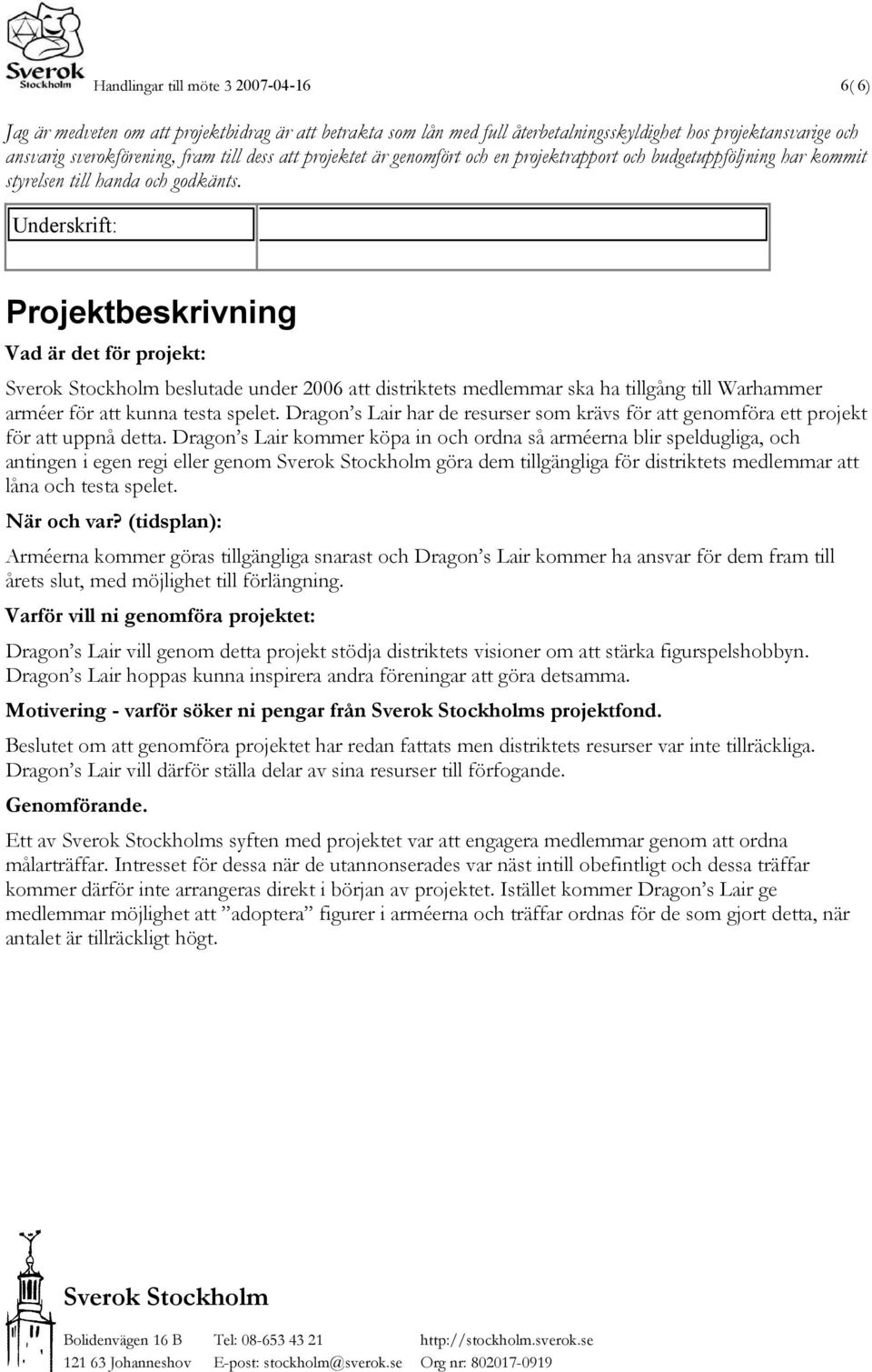Underskrift: Projektbeskrivning Vad är det för projekt: beslutade under 2006 att distriktets medlemmar ska ha tillgång till Warhammer arméer för att kunna testa spelet.