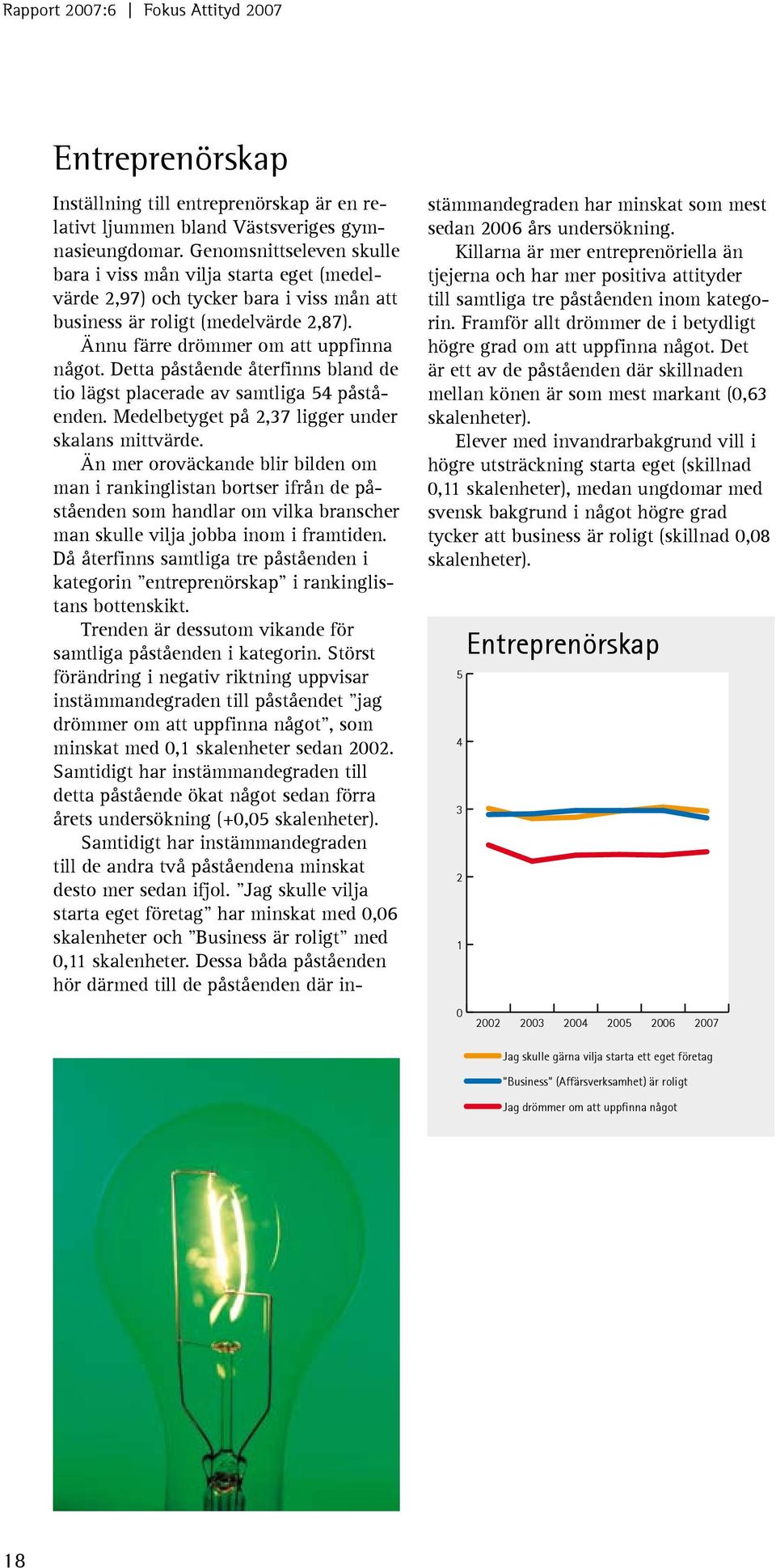 Detta påstående återfinns bland de tio lägst placerade av samtliga 54 påståenden. Medelbetyget på 2,37 ligger under skalans mittvärde.