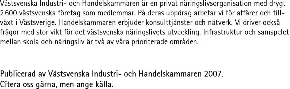 Vi driver också frågor med stor vikt för det västsvenska näringslivets utveckling.