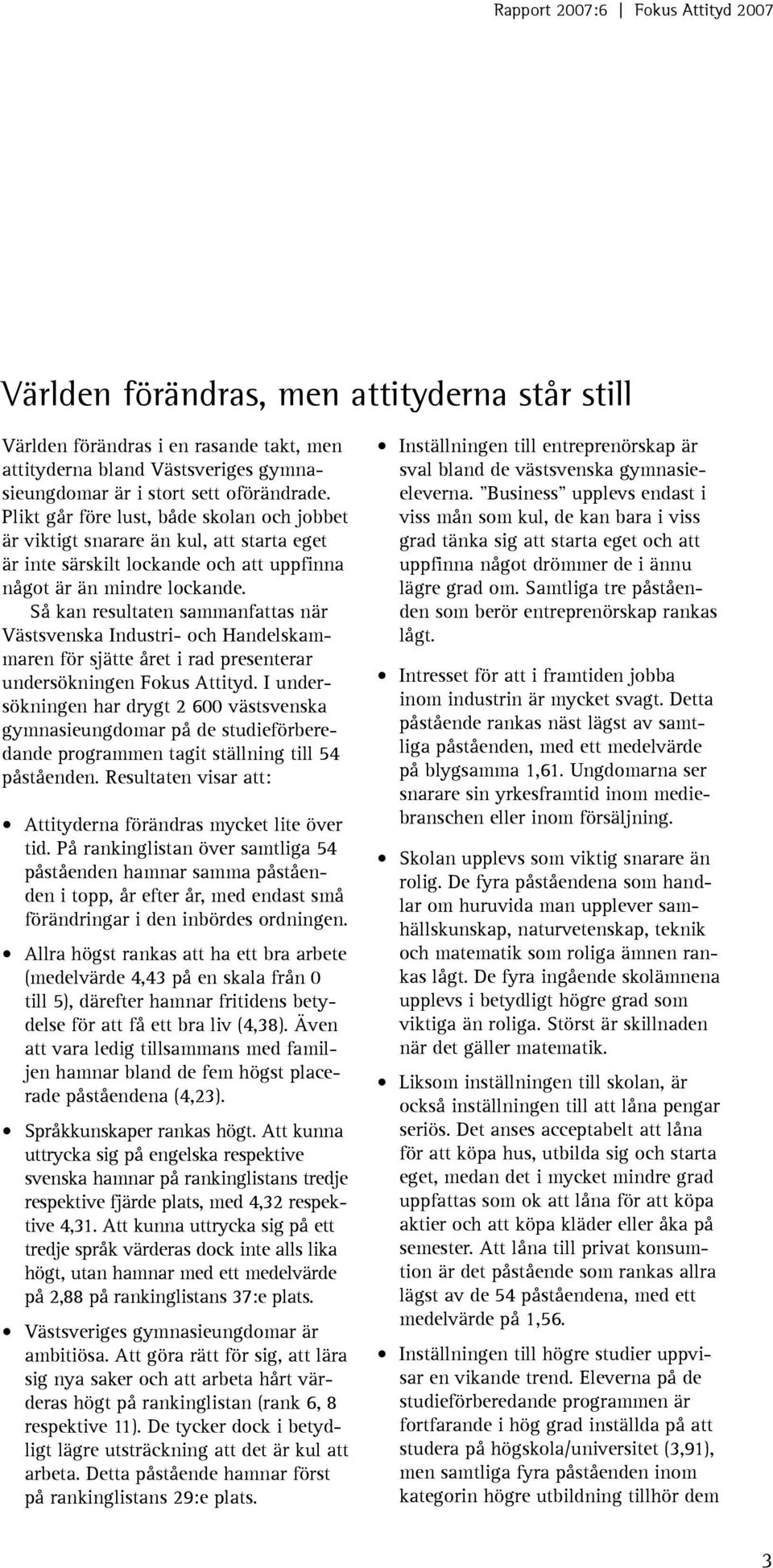 Så kan resultaten sammanfattas när Västsvenska Industri- och Handelskammaren för sjätte året i rad presenterar undersökningen Fokus Attityd.