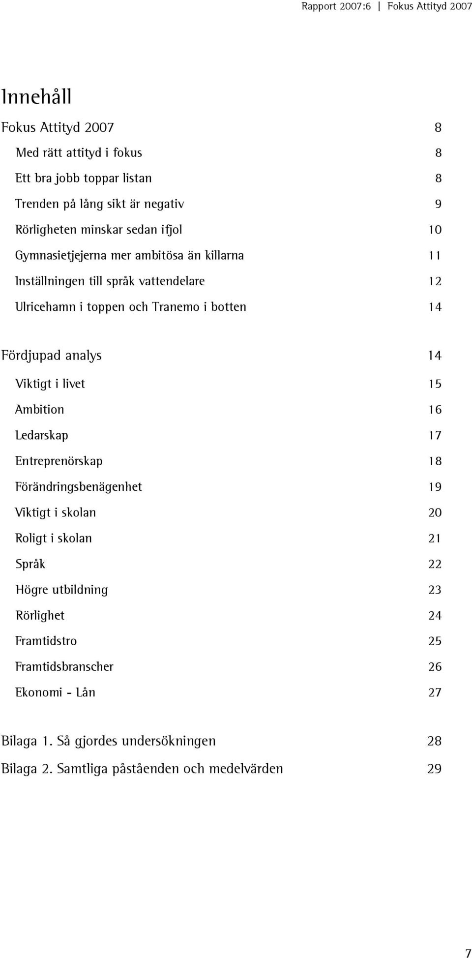 Viktigt i livet 15 Ambition 16 Ledarskap 17 Entreprenörskap 18 Förändringsbenägenhet 19 Viktigt i skolan 20 Roligt i skolan 21 Språk 22 Högre utbildning