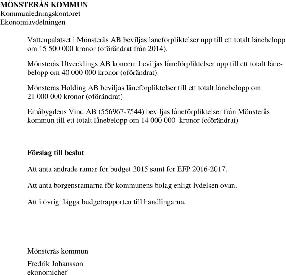 Mönsterås Holding AB beviljas låneförpliktelser till ett totalt lånebelopp om 21 000 000 kronor (oförändrat) Emåbygdens Vind AB (556967-7544) beviljas låneförpliktelser från Mönsterås