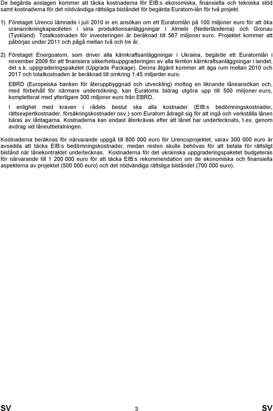 (Tyskland). Totalkostnaden för investeringen är beräknad till 567 miljoner euro. Projektet kommer att påbörjas under 2011 och pågå mellan två och tre år.