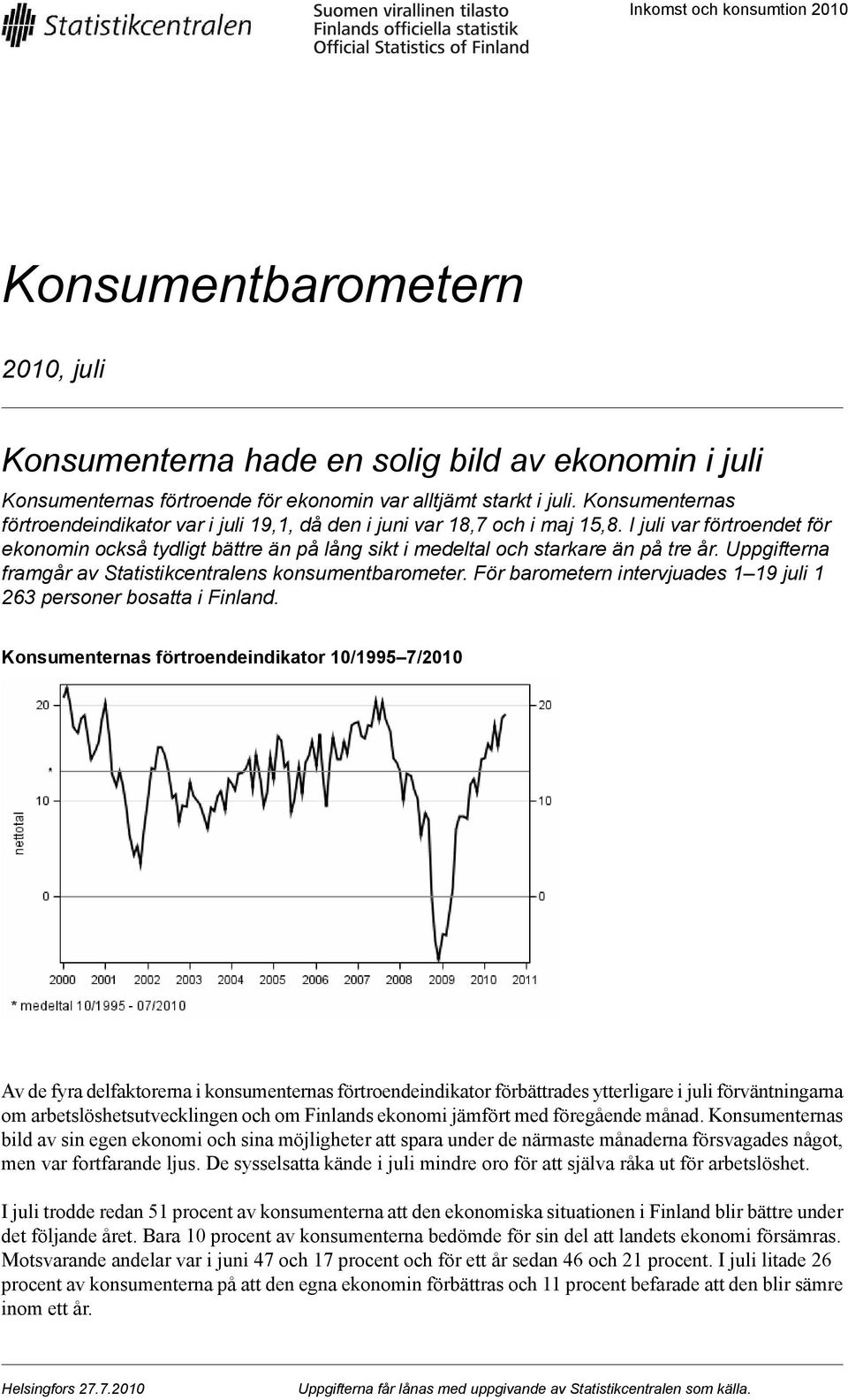 I juli var förtroendet för ekonomin också tydligt bättre än på lång sikt i medeltal och starkare än på tre år. Uppgifterna framgår av Statistikcentralens konsumentbarometer.