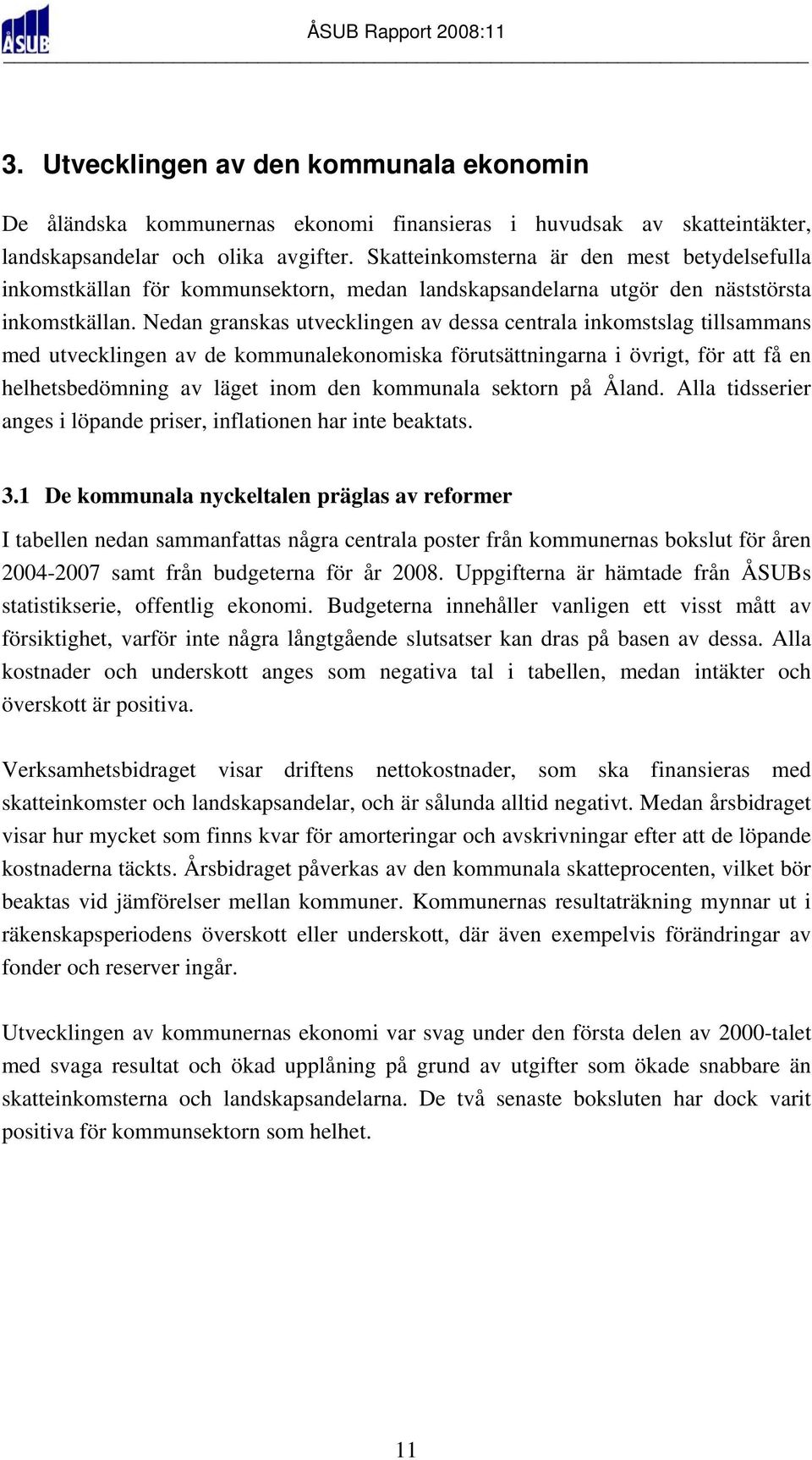 Nedan granskas utvecklingen av dessa centrala inkomstslag tillsammans med utvecklingen av de kommunalekonomiska förutsättningarna i övrigt, för att få en helhetsbedömning av läget inom den kommunala