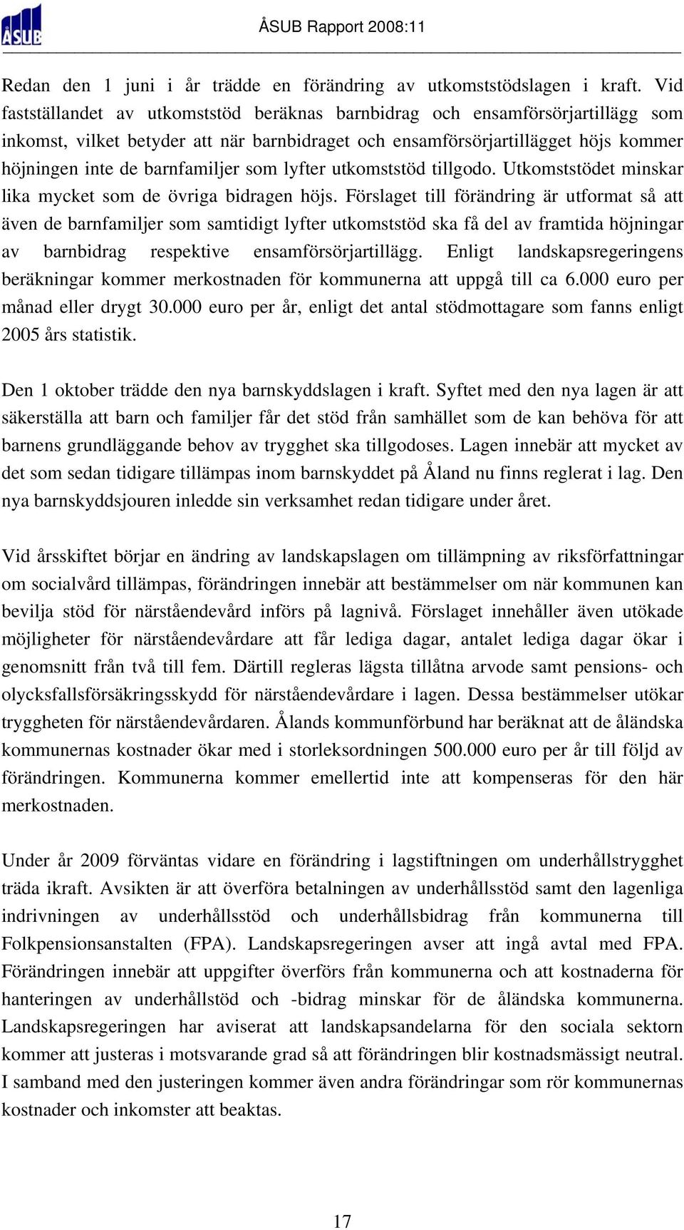 som lyfter utkomststöd tillgodo. Utkomststödet minskar lika mycket som de övriga bidragen höjs.