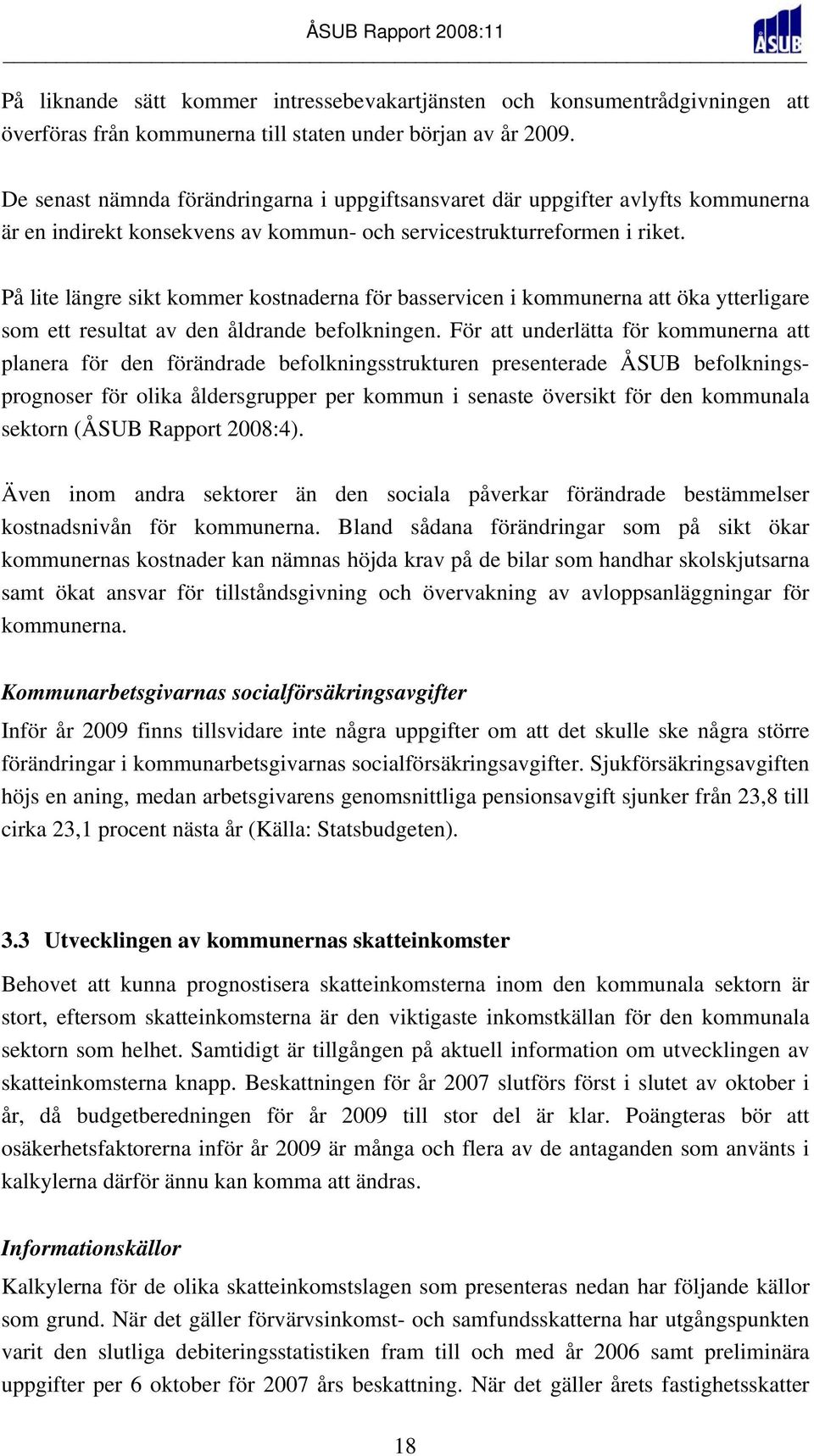 På lite längre sikt kommer kostnaderna för basservicen i kommunerna att öka ytterligare som ett resultat av den åldrande befolkningen.