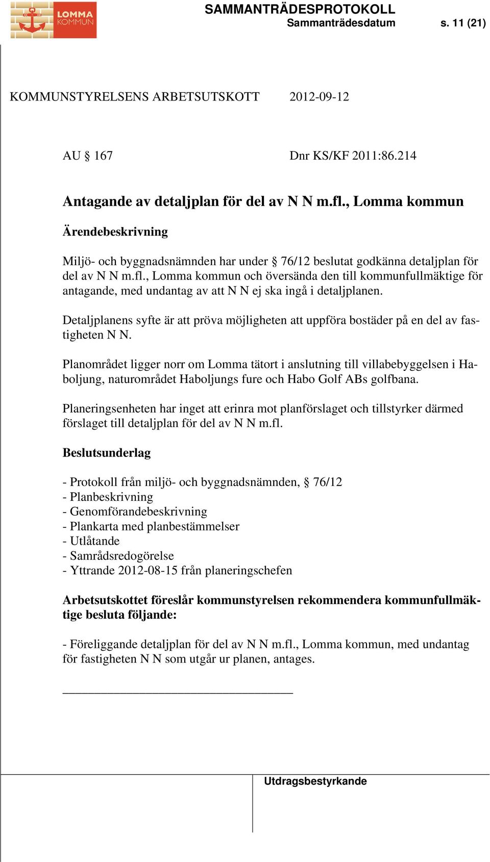 , Lomma kommun och översända den till kommunfullmäktige för antagande, med undantag av att N N ej ska ingå i detaljplanen.