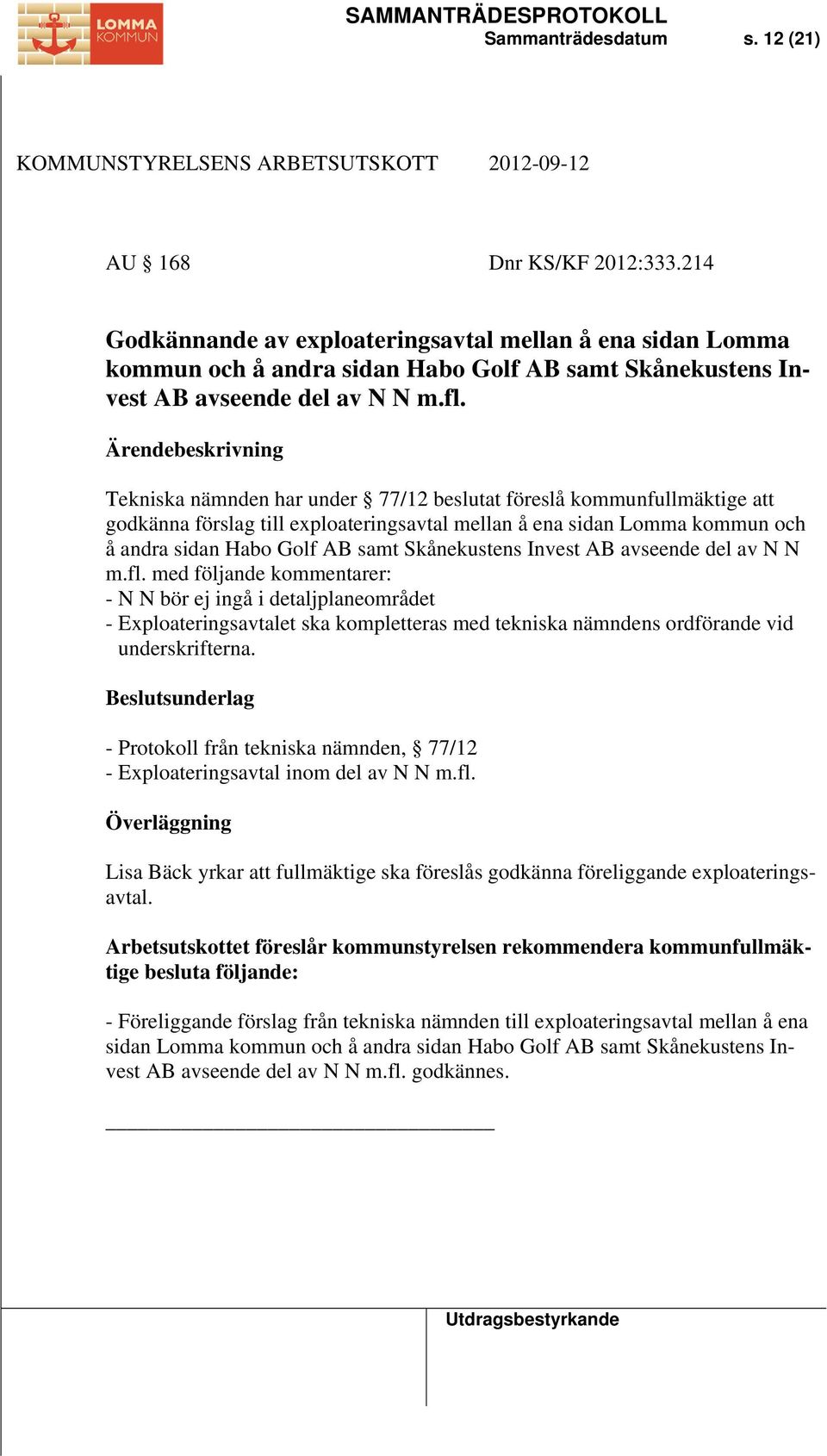 Tekniska nämnden har under 77/12 beslutat föreslå kommunfullmäktige att godkänna förslag till exploateringsavtal mellan å ena sidan Lomma kommun och å andra sidan Habo Golf AB samt Skånekustens