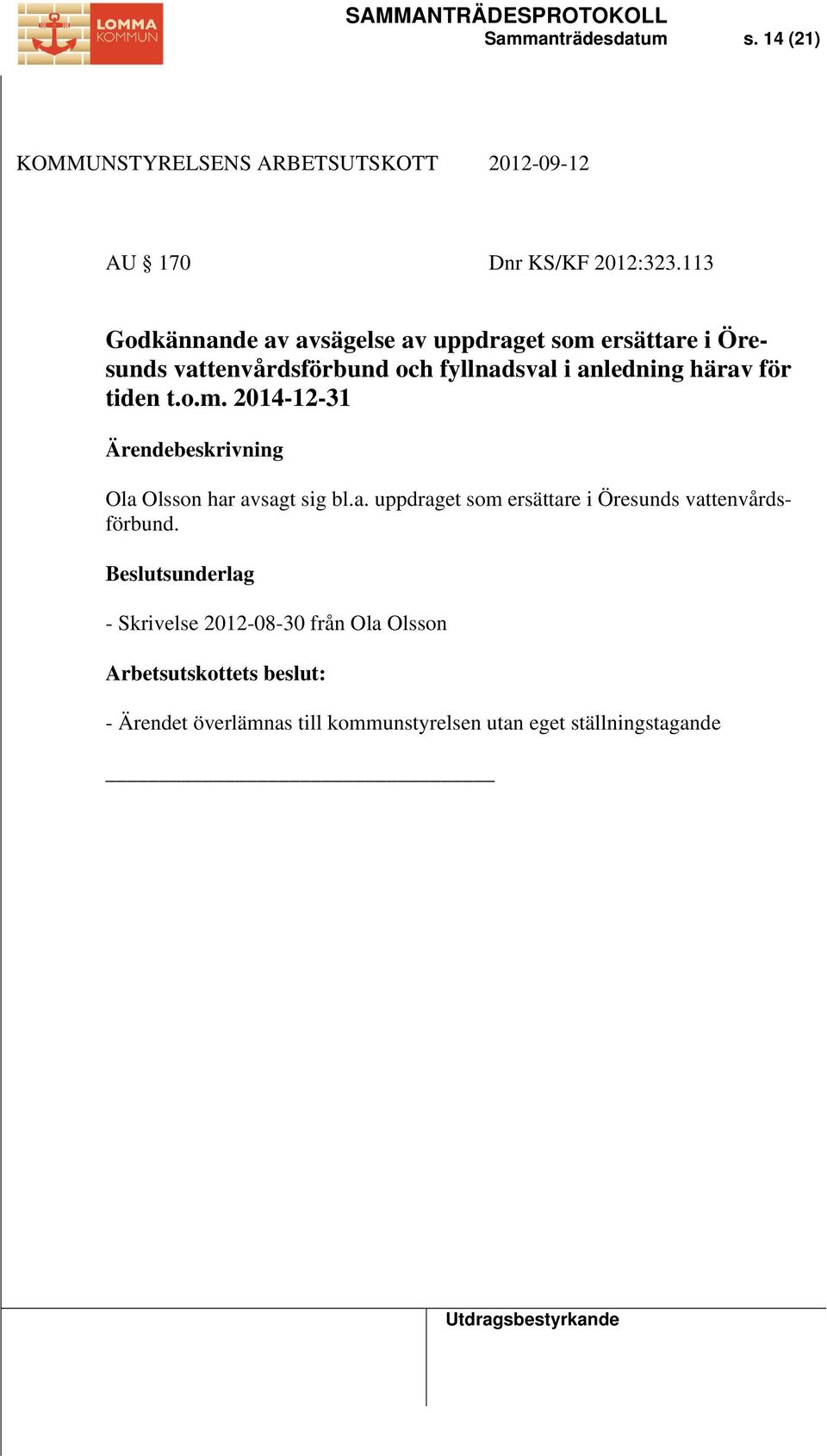 anledning härav för tiden t.o.m. 2014-12-31 Ola Olsson har avsagt sig bl.a. uppdraget som ersättare i Öresunds vattenvårdsförbund.