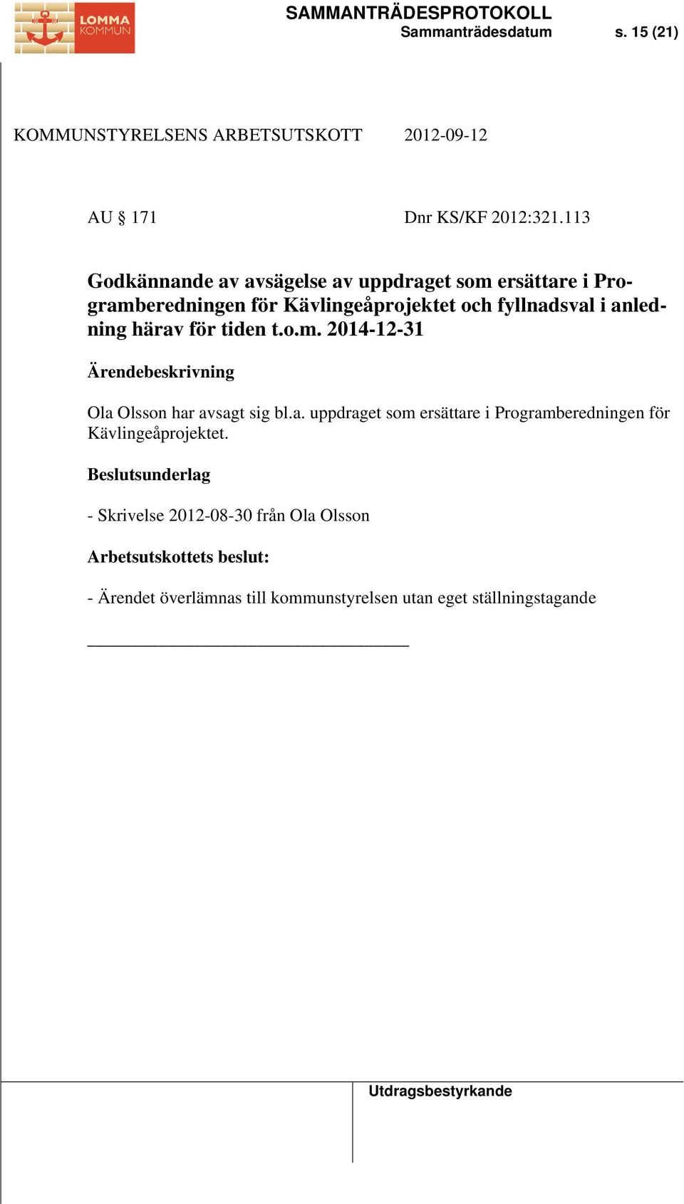 fyllnadsval i anledning härav för tiden t.o.m. 2014-12-31 Ola Olsson har avsagt sig bl.a. uppdraget som ersättare i Programberedningen för Kävlingeåprojektet.