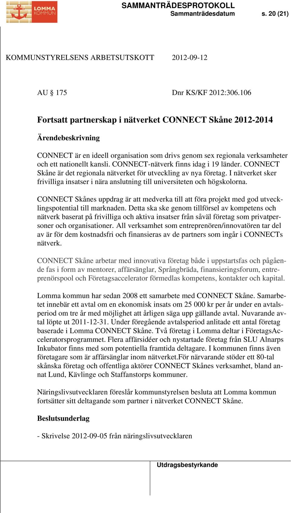 CONNECT-nätverk finns idag i 19 länder. CONNECT Skåne är det regionala nätverket för utveckling av nya företag.