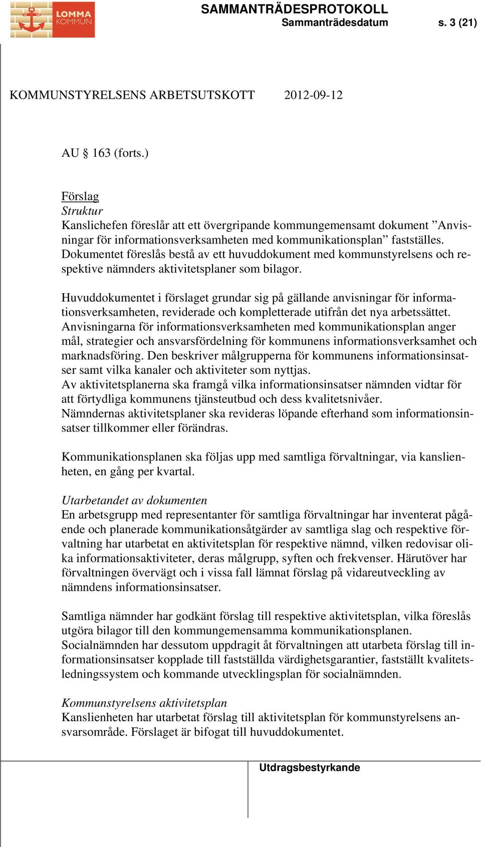 Dokumentet föreslås bestå av ett huvuddokument med kommunstyrelsens och respektive nämnders aktivitetsplaner som bilagor.