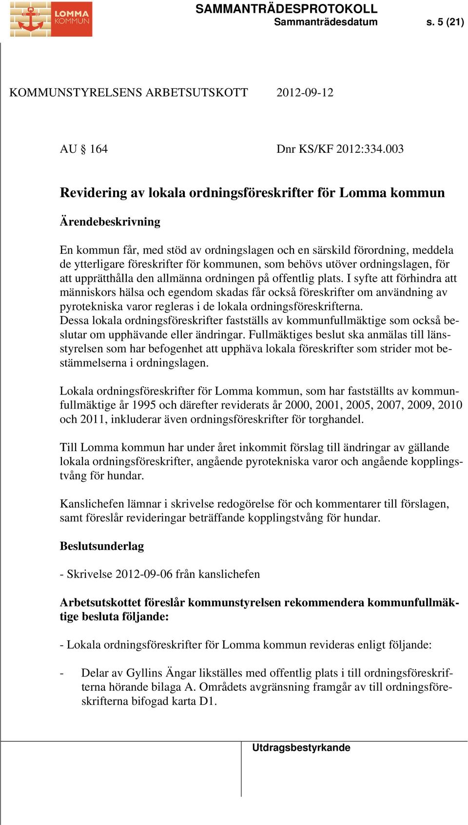 ordningslagen, för att upprätthålla den allmänna ordningen på offentlig plats.