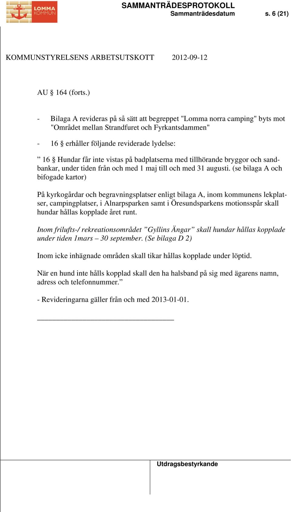 badplatserna med tillhörande bryggor och sandbankar, under tiden från och med 1 maj till och med 31 augusti.