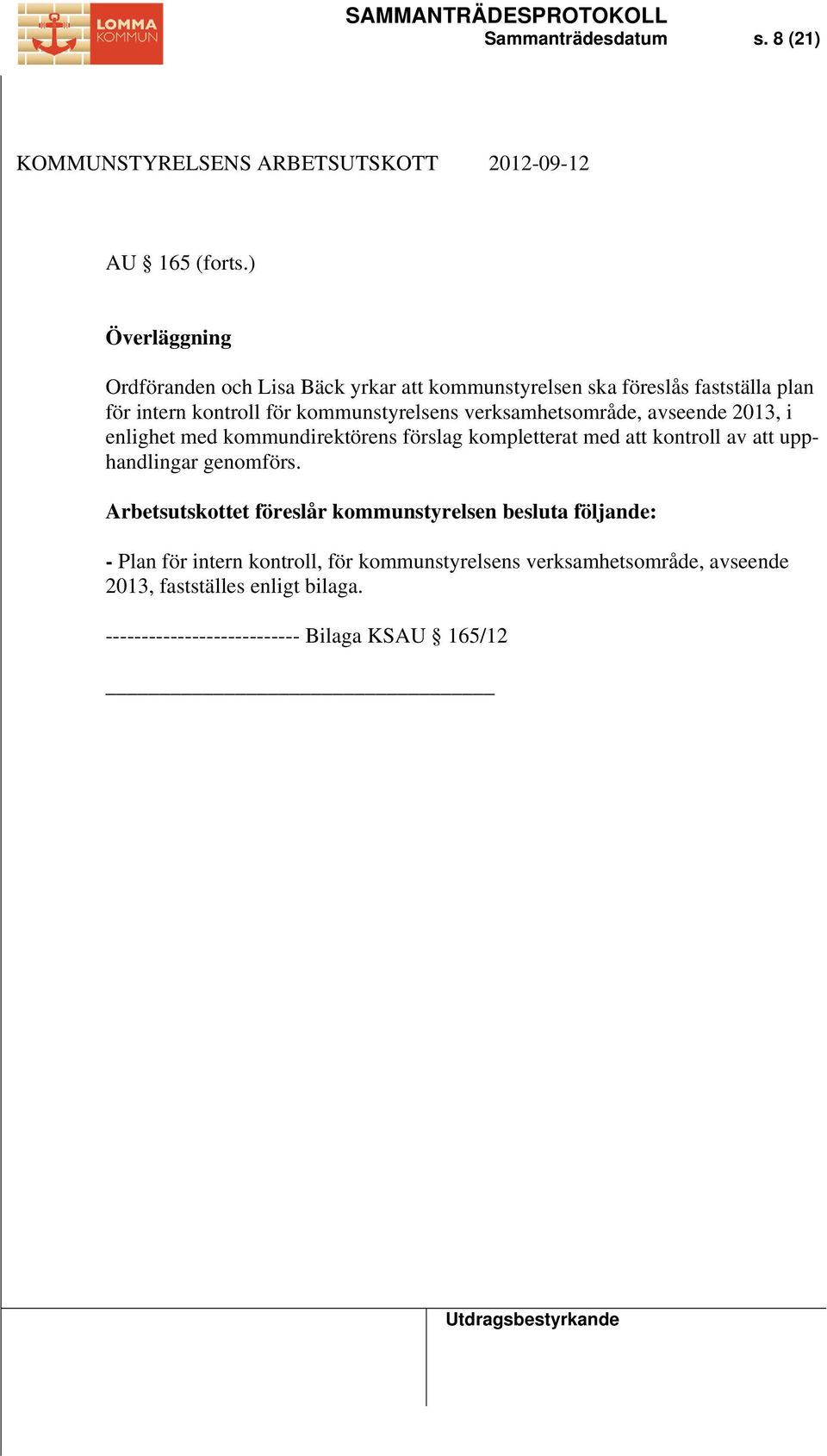kommunstyrelsens verksamhetsområde, avseende 2013, i enlighet med kommundirektörens förslag kompletterat med att kontroll av att