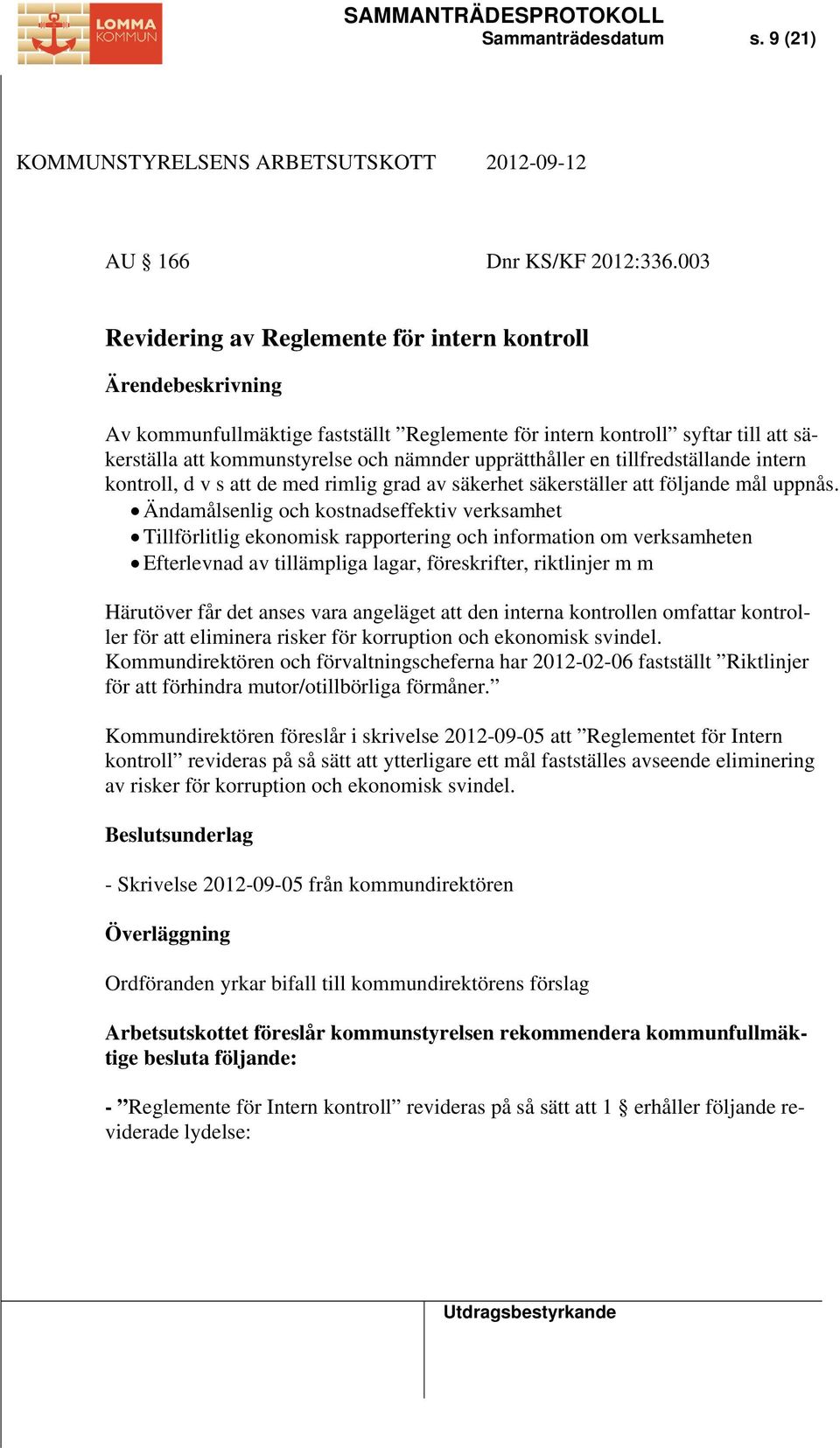 tillfredställande intern kontroll, d v s att de med rimlig grad av säkerhet säkerställer att följande mål uppnås.