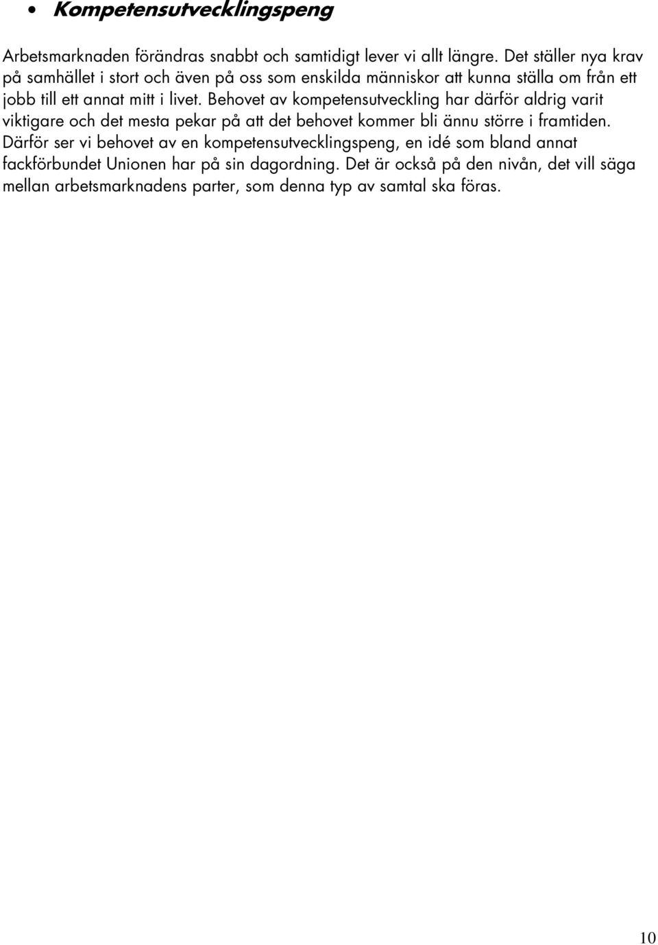 Behovet av kompetensutveckling har därför aldrig varit viktigare och det mesta pekar på att det behovet kommer bli ännu större i framtiden.