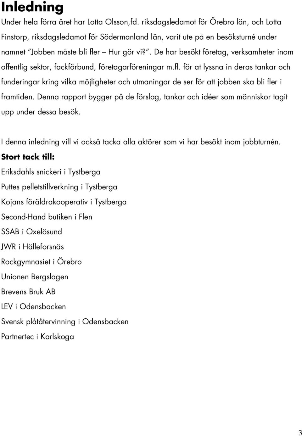 . De har besökt företag, verksamheter inom offentlig sektor, fackförbund, företagarföreningar m.fl.