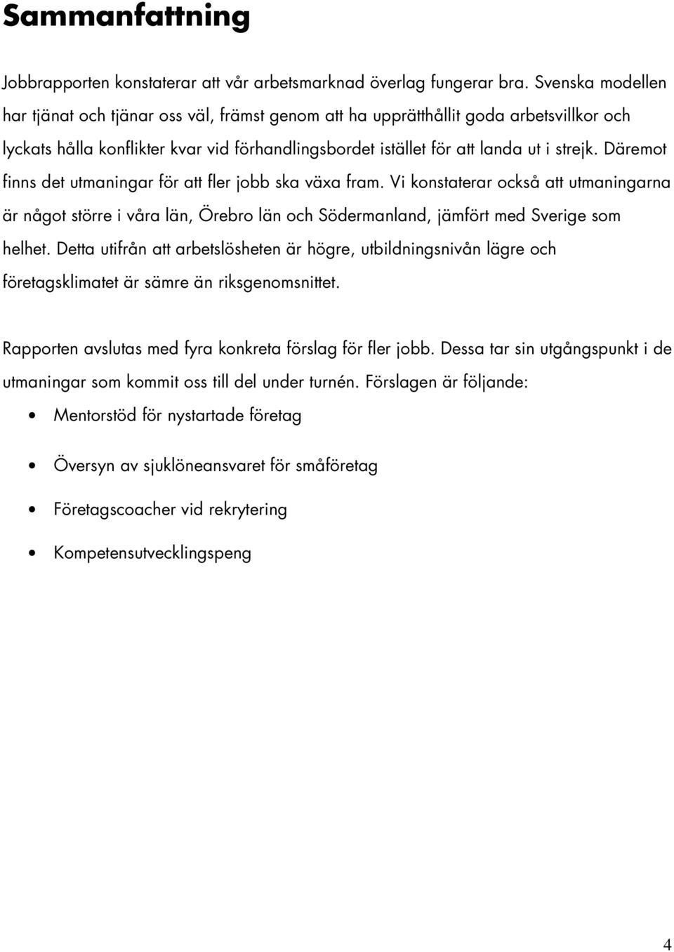 Däremot finns det utmaningar för att fler jobb ska växa fram. Vi konstaterar också att utmaningarna är något större i våra län, Örebro län och Södermanland, jämfört med Sverige som helhet.