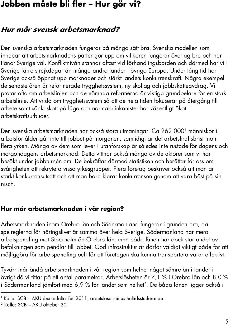Konfliktnivån stannar oftast vid förhandlingsborden och därmed har vi i Sverige färre strejkdagar än många andra länder i övriga Europa.