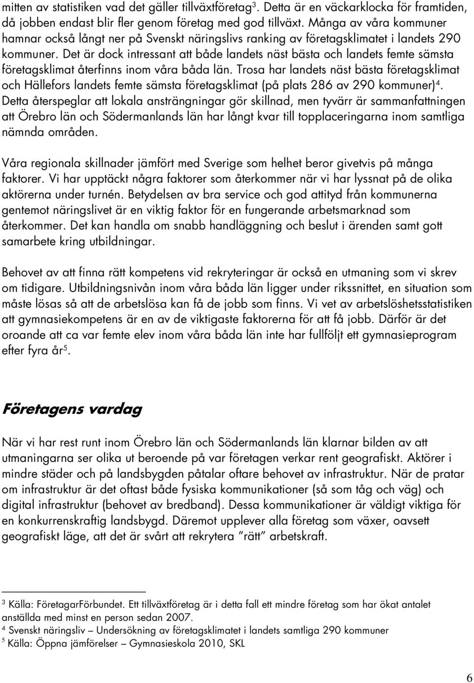 Det är dock intressant att både landets näst bästa och landets femte sämsta företagsklimat återfinns inom våra båda län.