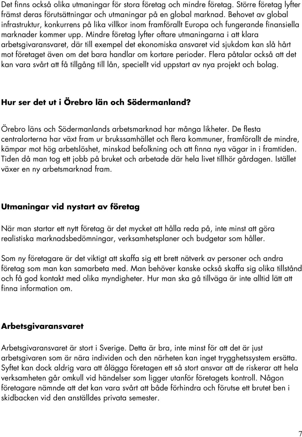 Mindre företag lyfter oftare utmaningarna i att klara arbetsgivaransvaret, där till exempel det ekonomiska ansvaret vid sjukdom kan slå hårt mot företaget även om det bara handlar om kortare perioder.