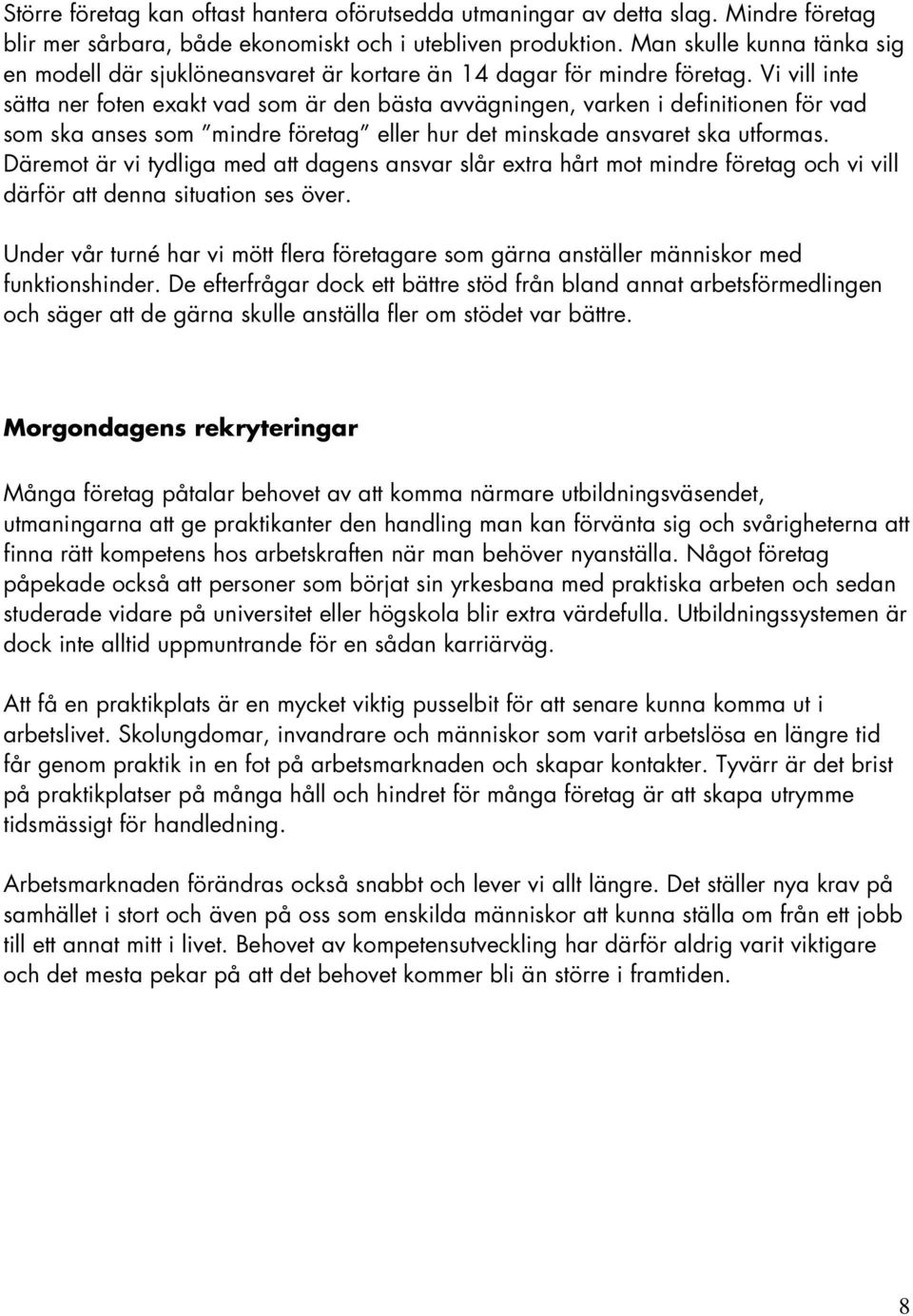 Vi vill inte sätta ner foten exakt vad som är den bästa avvägningen, varken i definitionen för vad som ska anses som mindre företag eller hur det minskade ansvaret ska utformas.