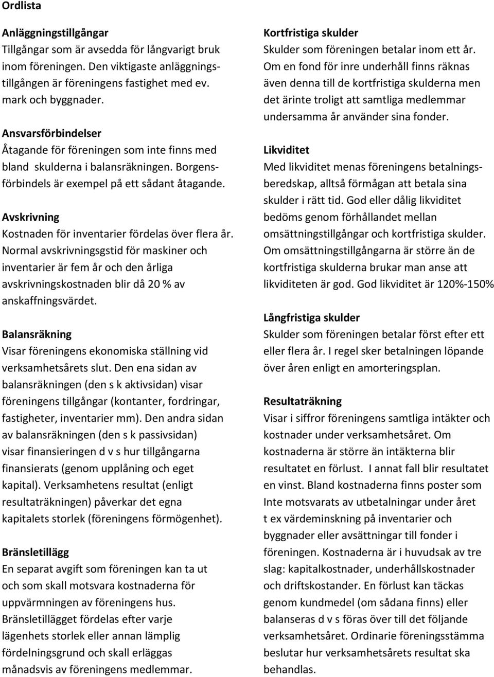 Avskrivning Kostnaden för inventarier fördelas över flera år.