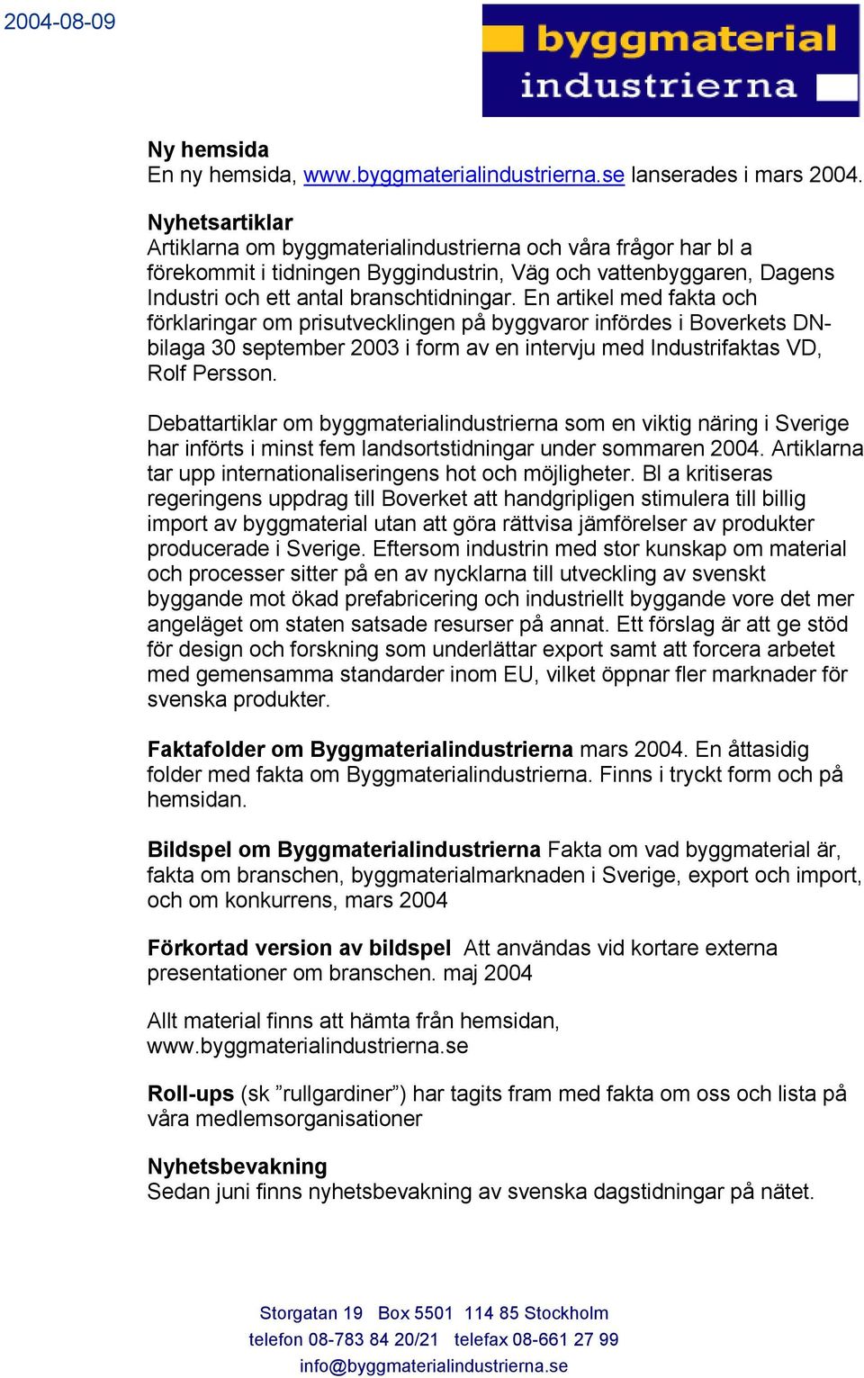 En artikel med fakta och förklaringar om prisutvecklingen på byggvaror infördes i Boverkets DNbilaga 30 september 2003 i form av en intervju med Industrifaktas VD, Rolf Persson.