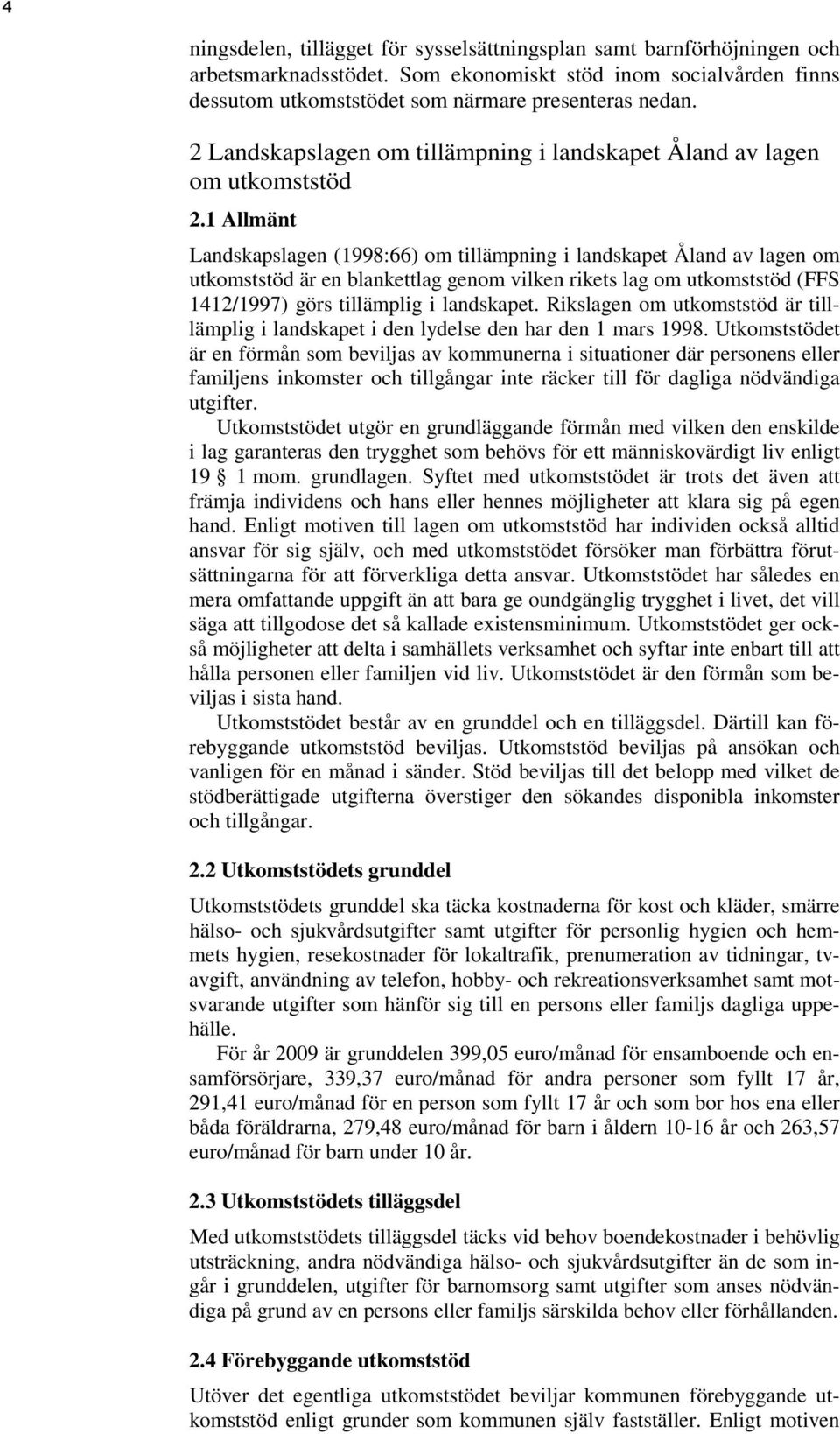 1 Allmänt Landskapslagen (1998:66) om tillämpning i landskapet Åland av lagen om utkomststöd är en blankettlag genom vilken rikets lag om utkomststöd (FFS 1412/1997) görs tillämplig i landskapet.