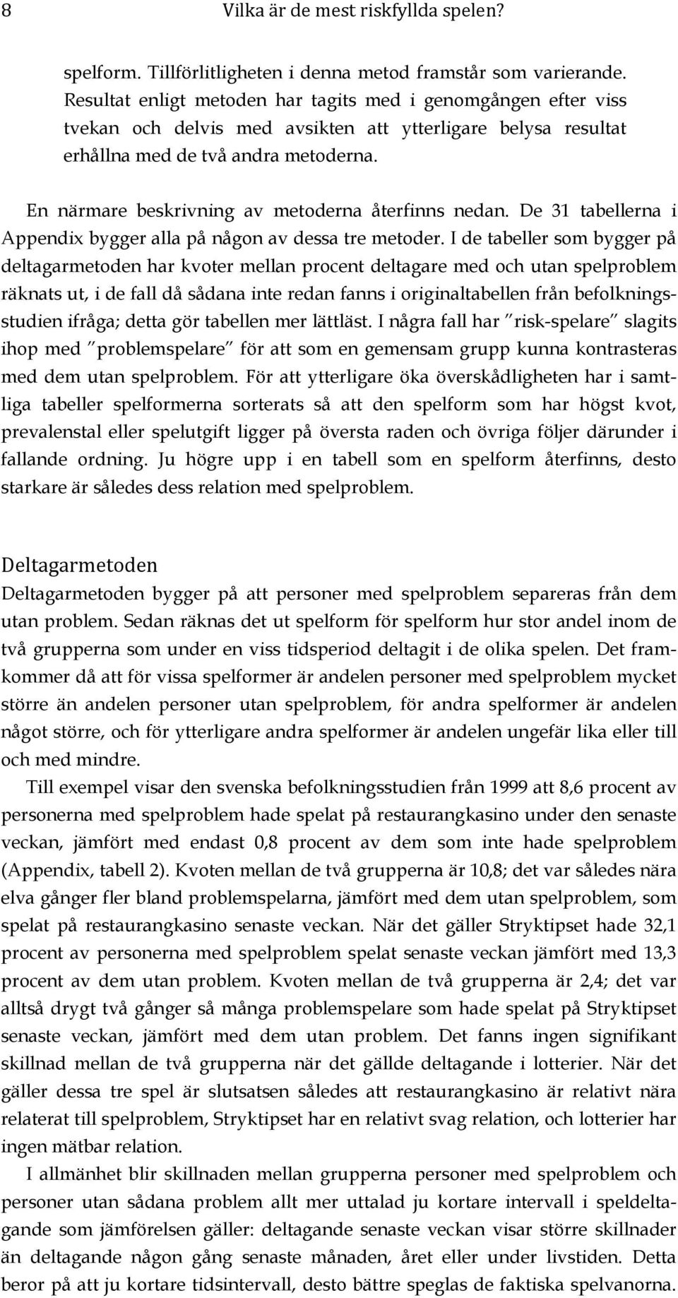 En närmare beskrivning av metoderna återfinns nedan. De 31 tabellerna i Appendix bygger alla på någon av dessa tre metoder.