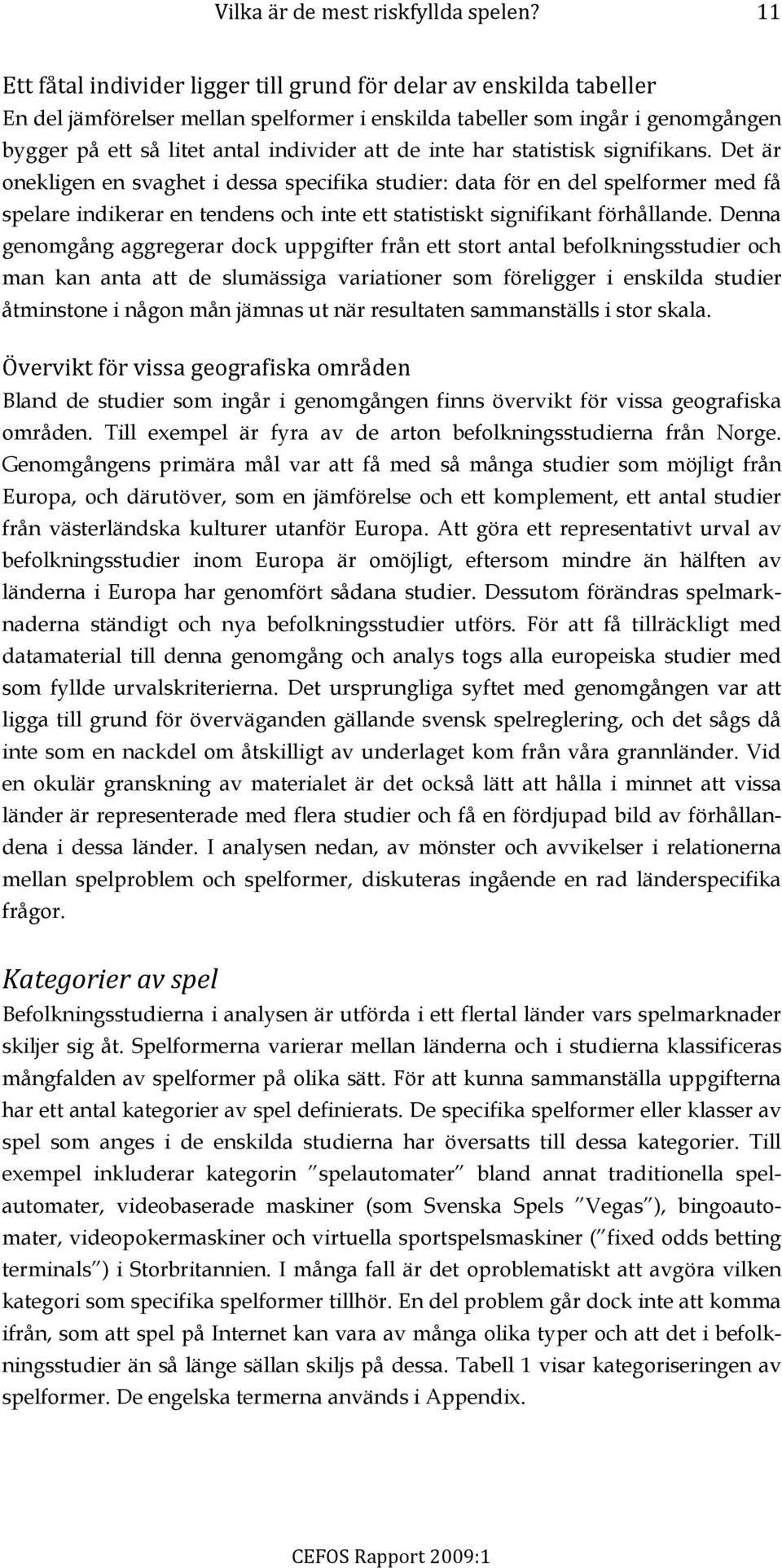 inte har statistisk signifikans. Det är onekligen en svaghet i dessa specifika studier: data för en del spelformer med få spelare indikerar en tendens och inte ett statistiskt signifikant förhållande.